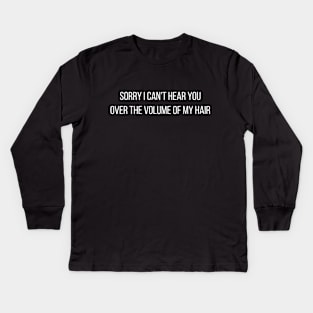 Sorry I Can't Hear You Over The Volume Of My Hair Kids Long Sleeve T-Shirt